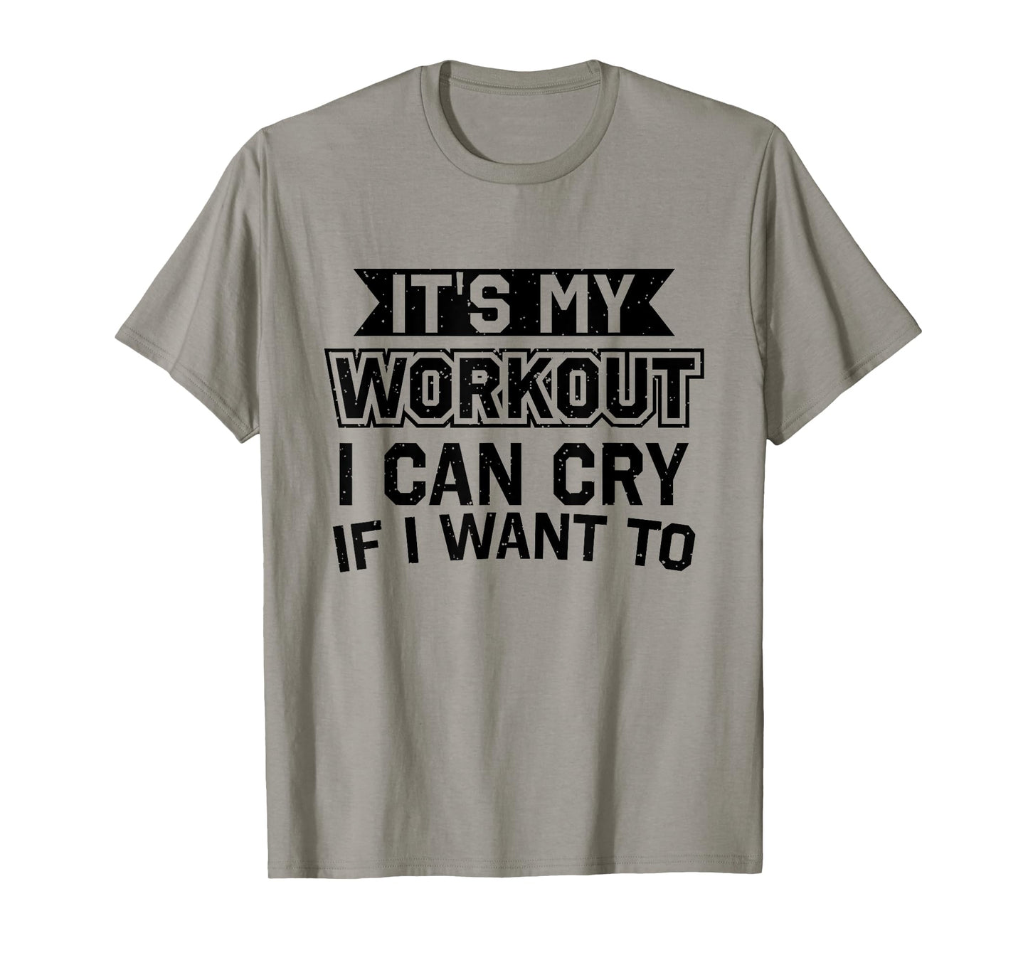 It's My Workout I Can Cry If I Want To - Funny Gym Clothes T-Shirt