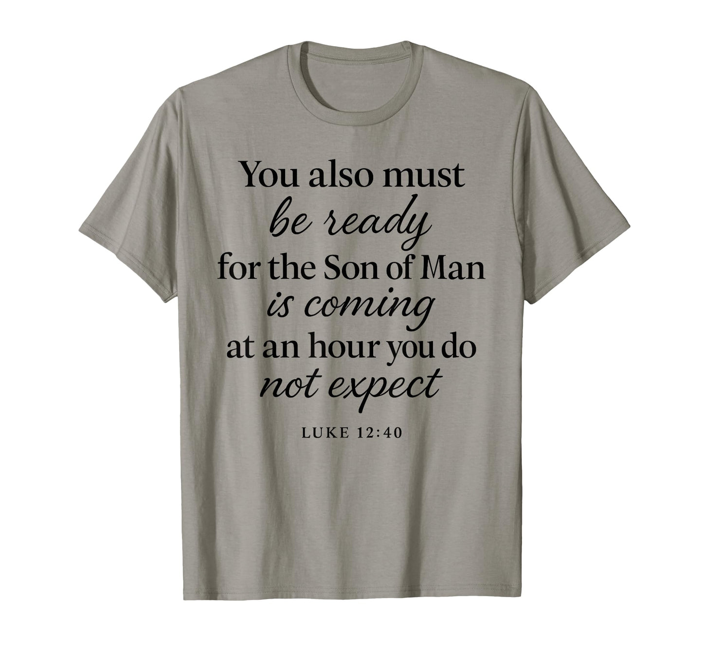 Luke 12:40 Be Ready The Son Man is Coming Scripture Verse T-Shirt