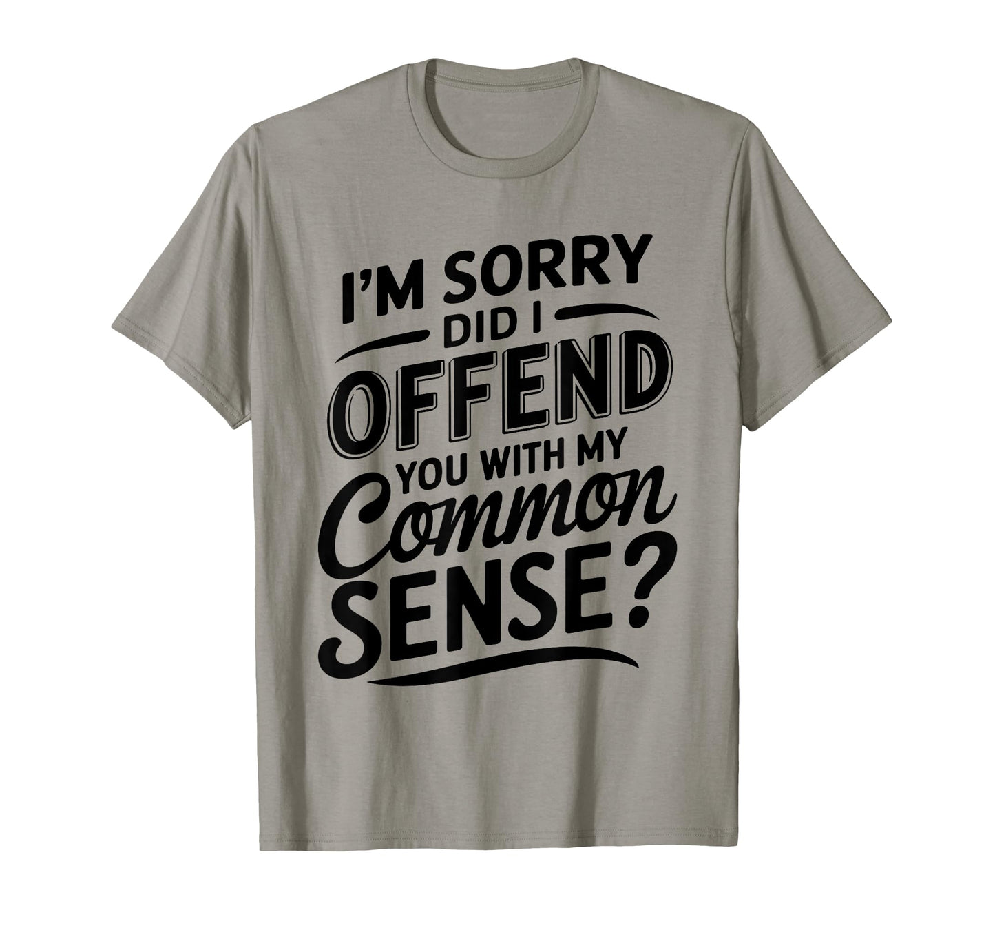 Did I Offend You With My Common Sense Funny Sarcastic Saying T-Shirt