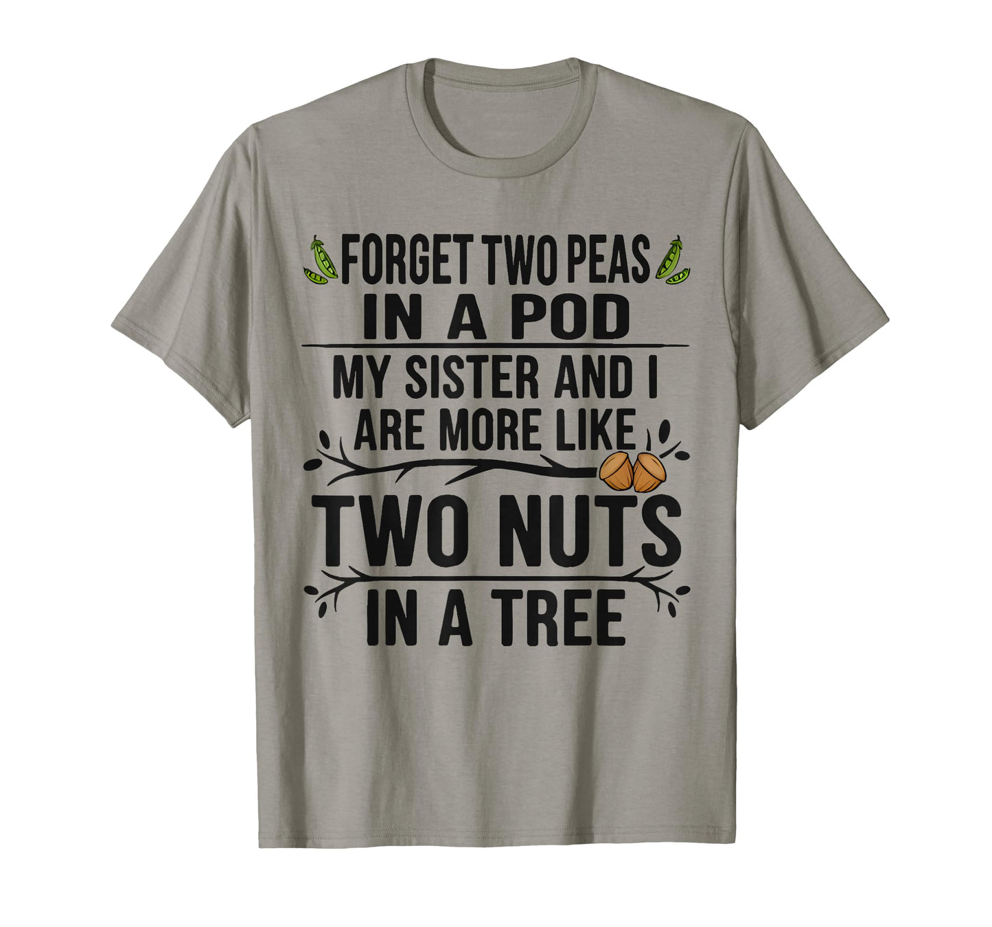 Forget Two Peas in Pod My Sister and I are More Funny Quote T-Shirt
