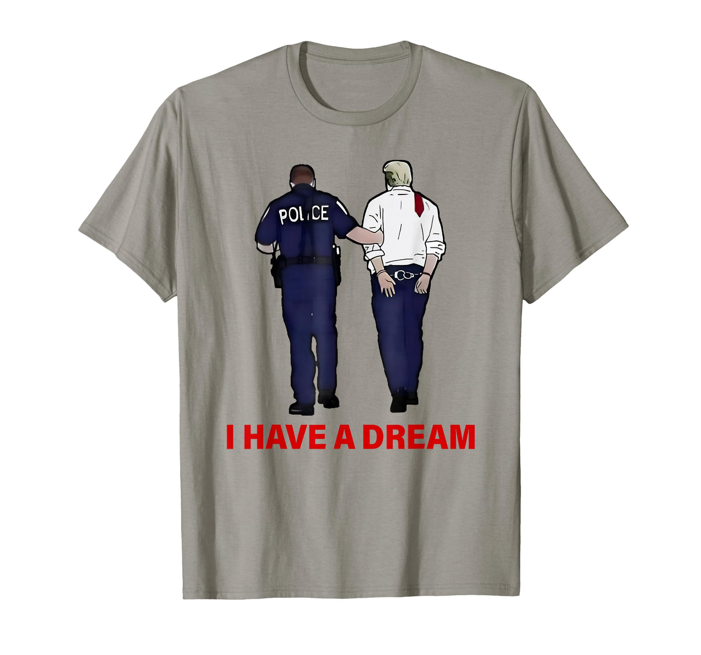 I Have A Dream Funny Trump Police Saying Quote Men Women T-Shirt