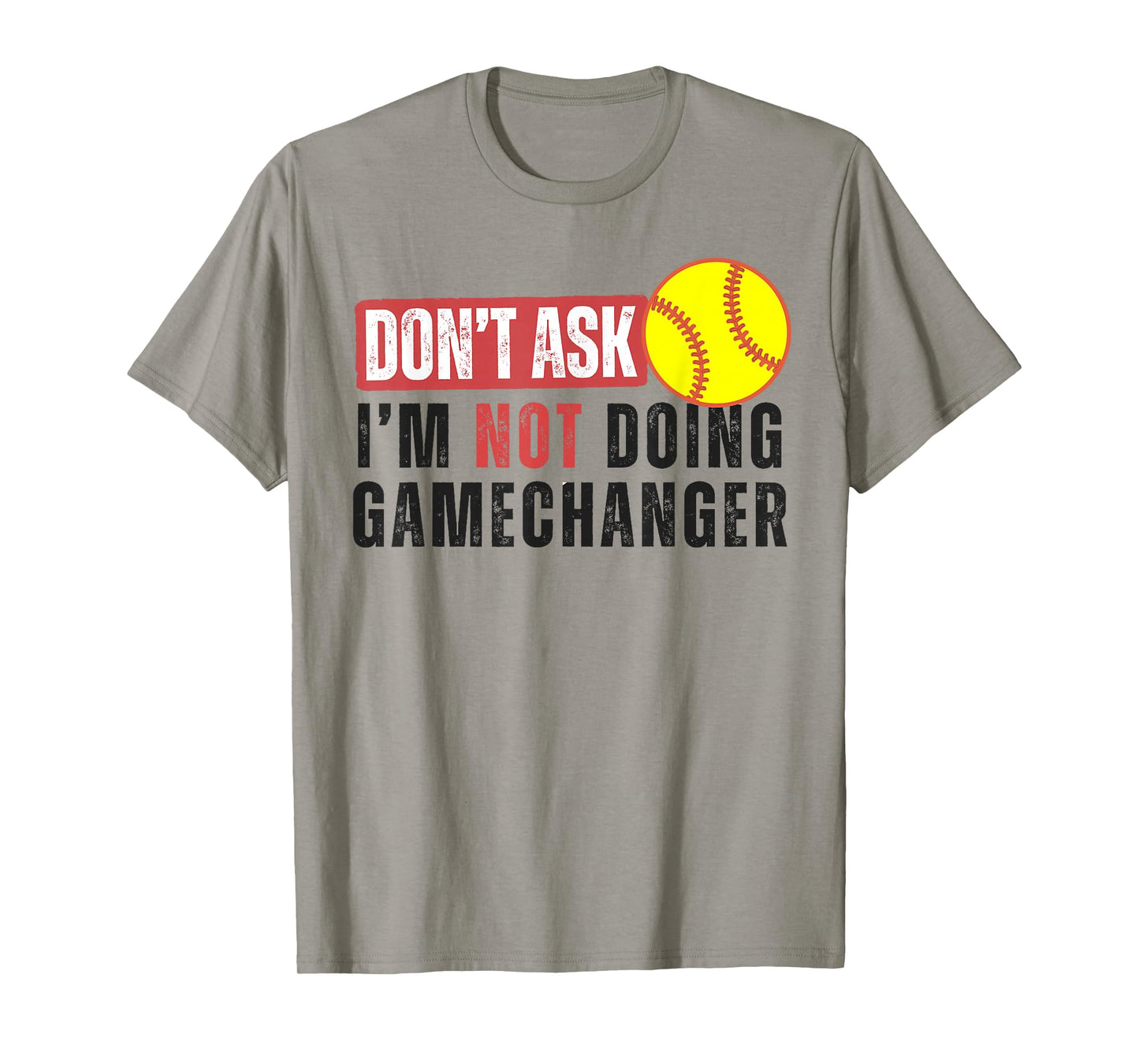Don't Ask I'm Not Doing Gamechanger Softball Quote Sarcastic T-Shirt