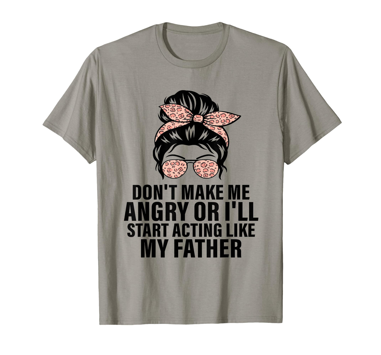 Don't Make Me Angry or I'll Start Acting Like My Father T-Shirt