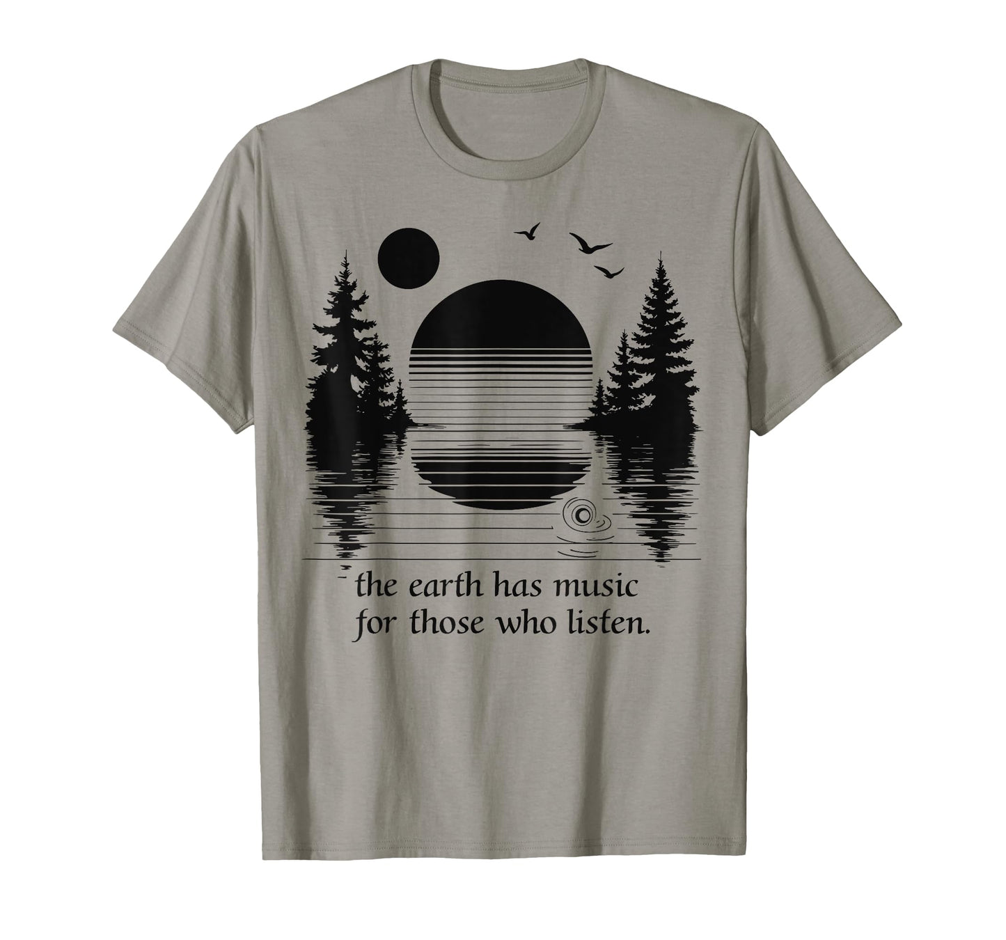 The Earth Has Music for those who Listen Nature Inspiration T-Shirt