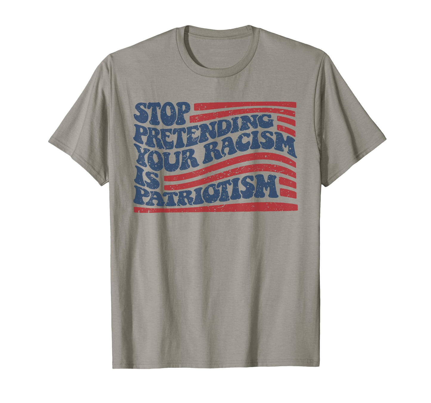 Stop Pretending Your Racism Is Patriotism T-Shirt
