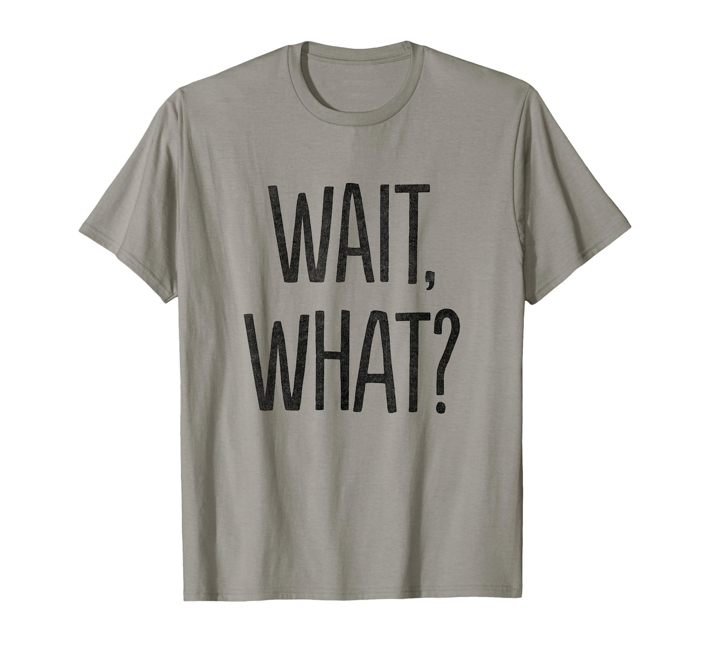 Wait, What? T-Shirt T-Shirt