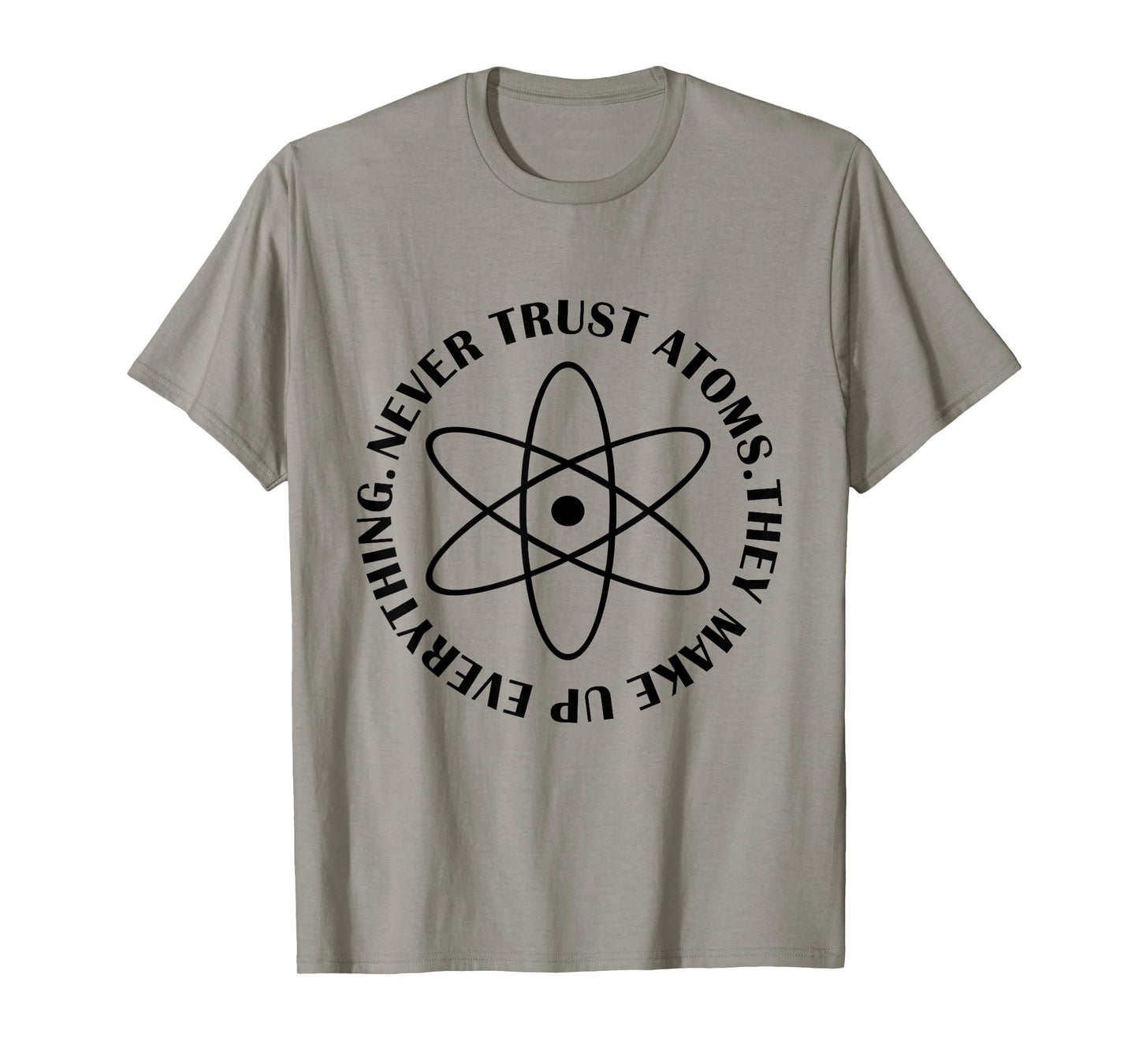 Never Trust Atoms - Funny Science Tee Shirt - Bad Joke T-Shirt