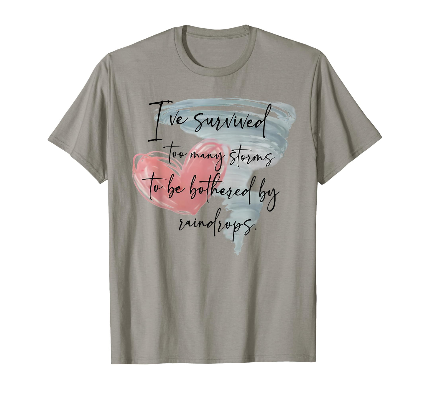 I've Survived Too Many Storms To Be Bothered By Raindrops T-Shirt