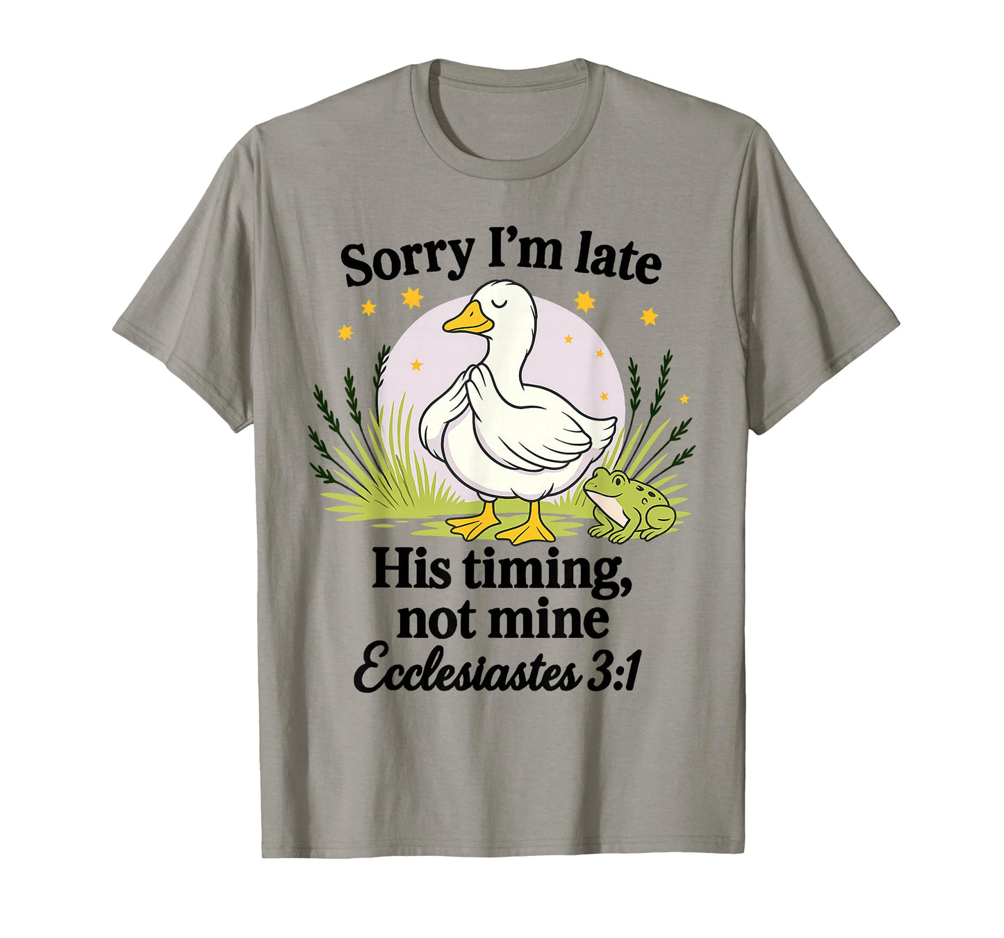 Sorry Iβm Late His Timing Not Mine Ecclesiastes 3:1 Goose T-Shirt