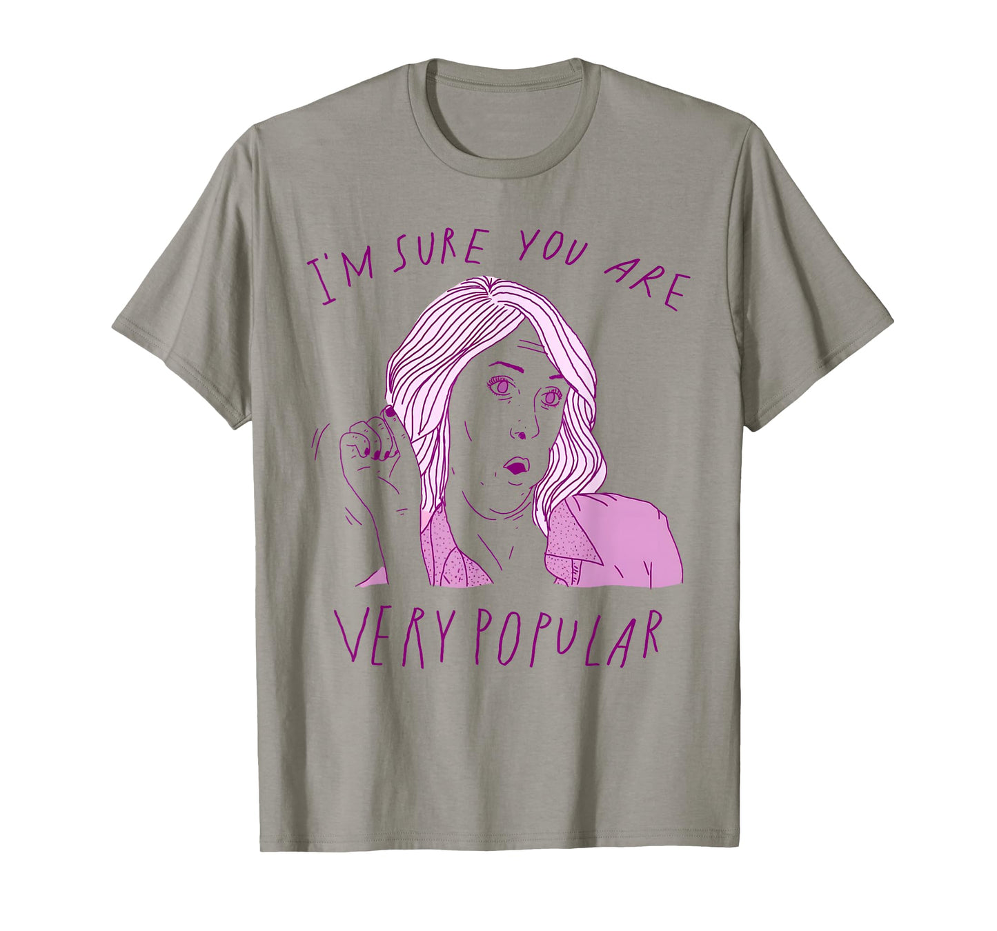 I'm Sure You Are Very Popular Funny Saying Quote Men Women T-Shirt