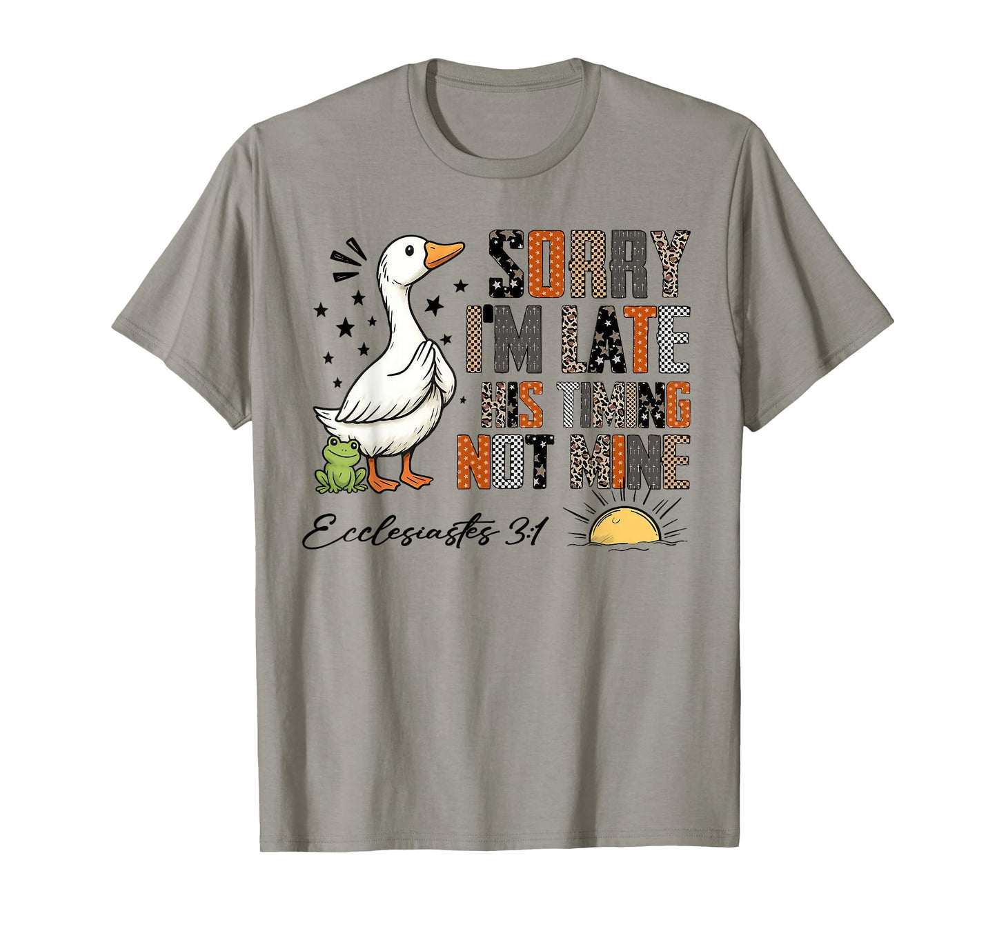 Sorry Iβm Late His Timing Not Mine Ecclesiastes 3:1 Goose T-Shirt