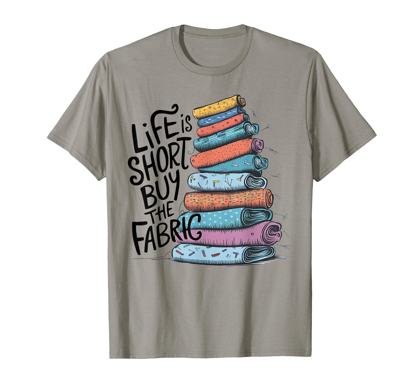 Life is Short Buy the Fabric T-Shirt
