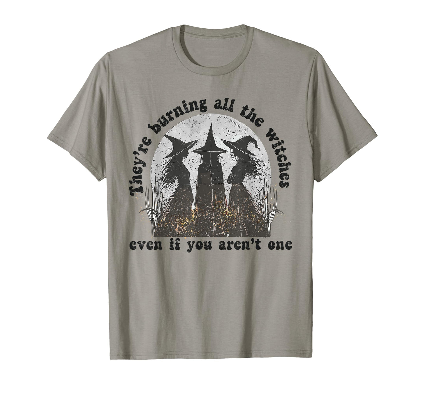 They're Burning All The Witches Even If You Aren't One T-Shirt