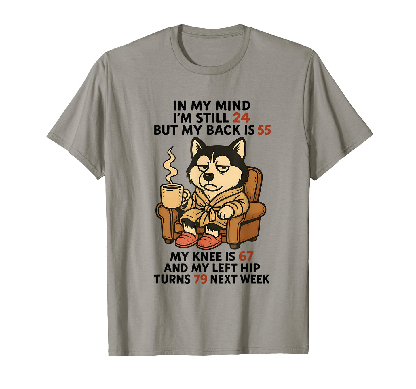 Dog in My Mind I'm Still 24 But My Back is 55 My Knee is 67 T-Shirt