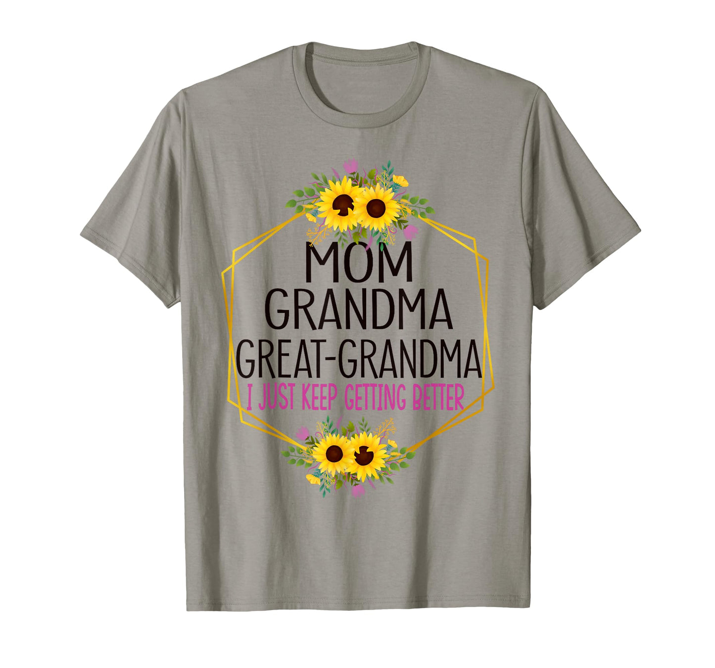 Mom Grandma Great Grandma I Just Keep Getting Better T-Shirt