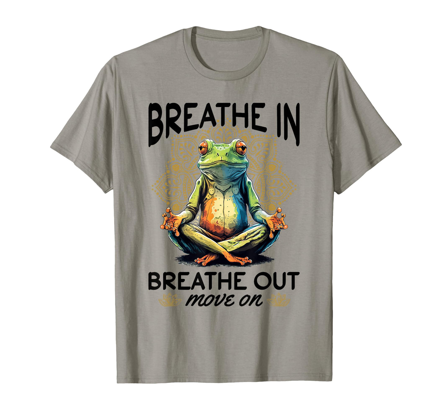 Yoga Meditation - Breathe in, breathe out, move on T-Shirt