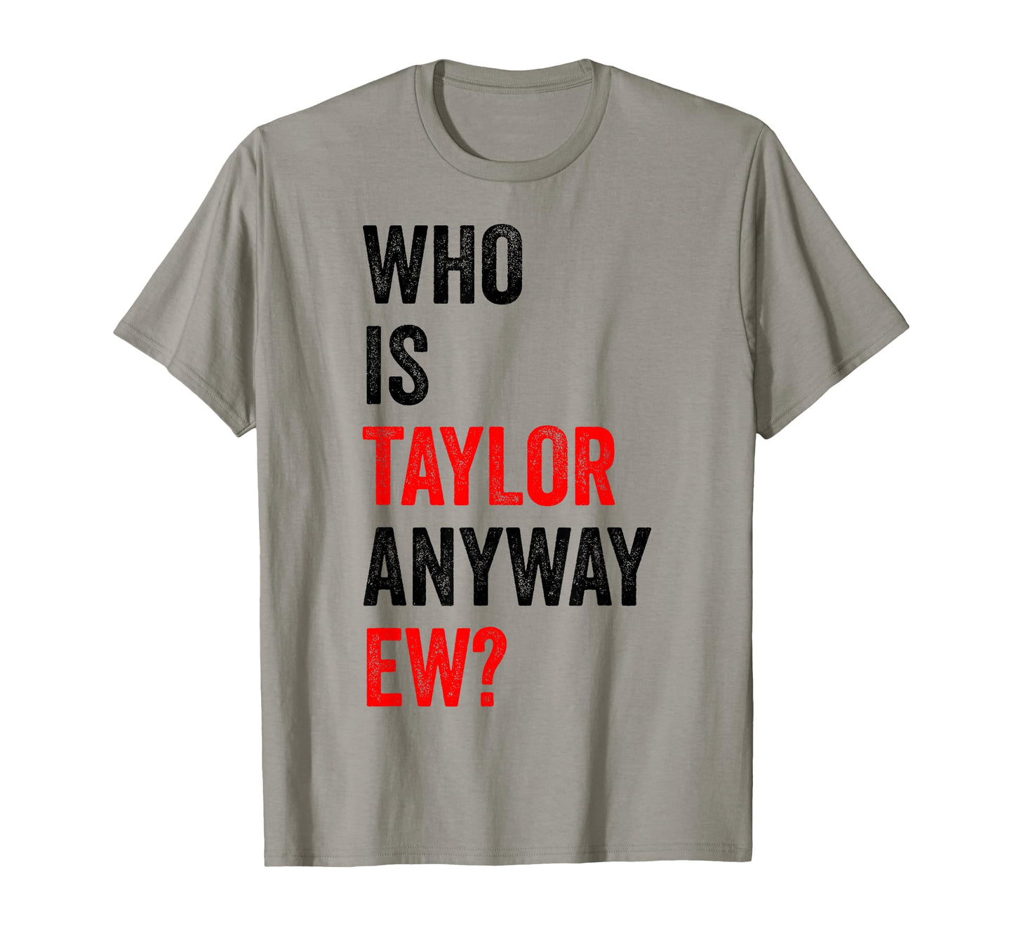 Who is Taylor Anyway Ew First Name Taylor T-Shirt