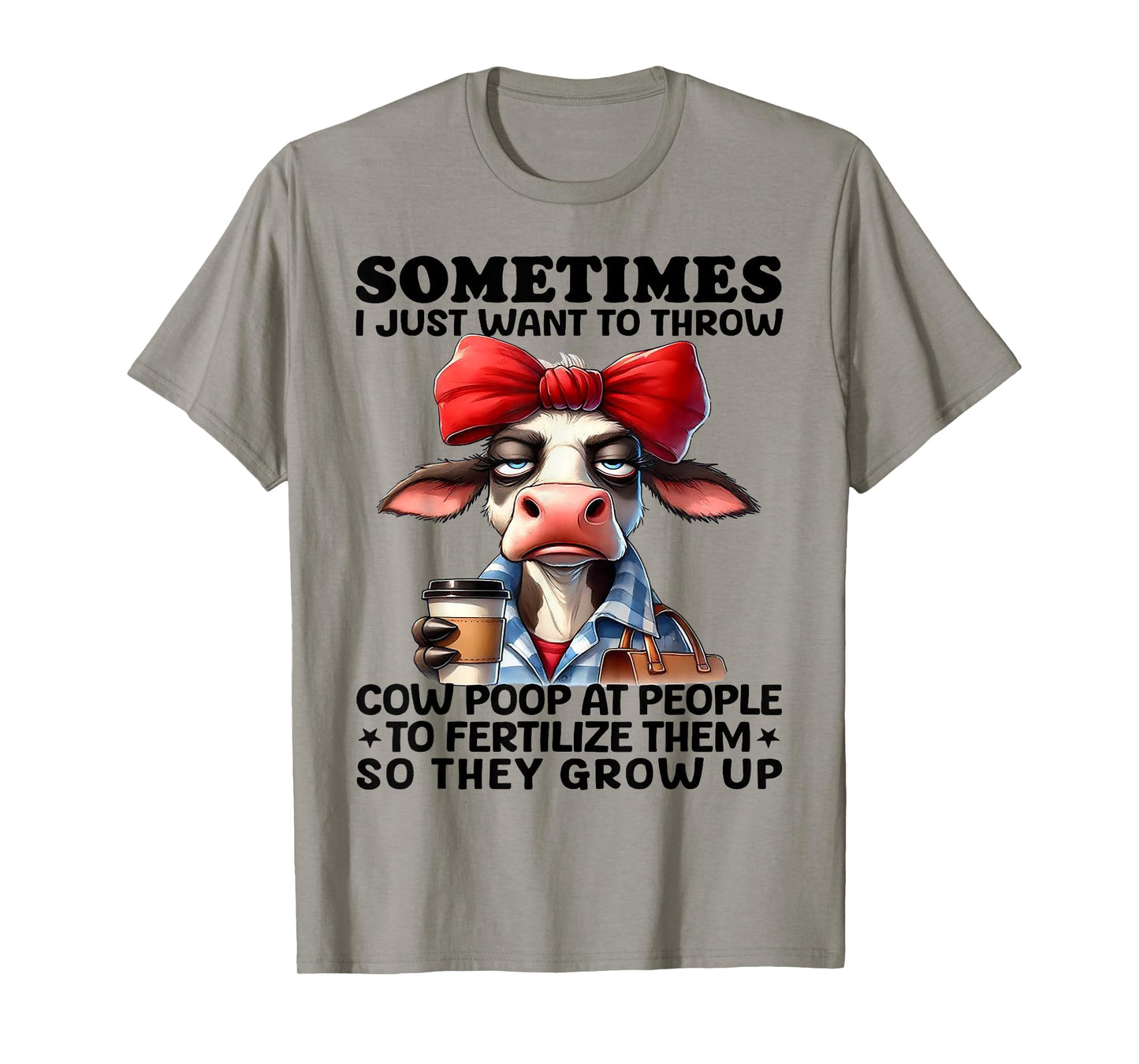 Sometimes I Just Want To Throw Cow Poop At People T-Shirt
