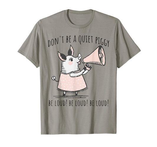 Don't Be Quiet Piggy Be Loud T-Shirt