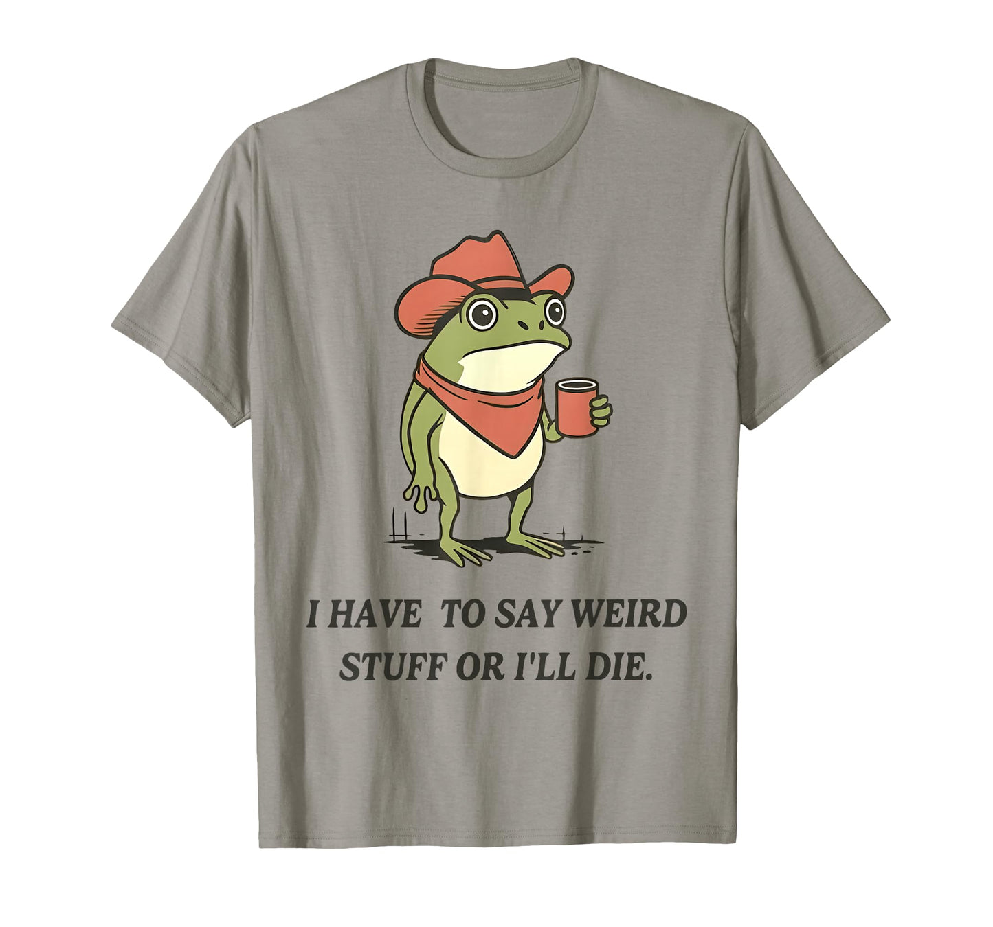 I Have to Say Weird Stuff Or I'll Die Funny Frog Cowboy Meme T-Shirt
