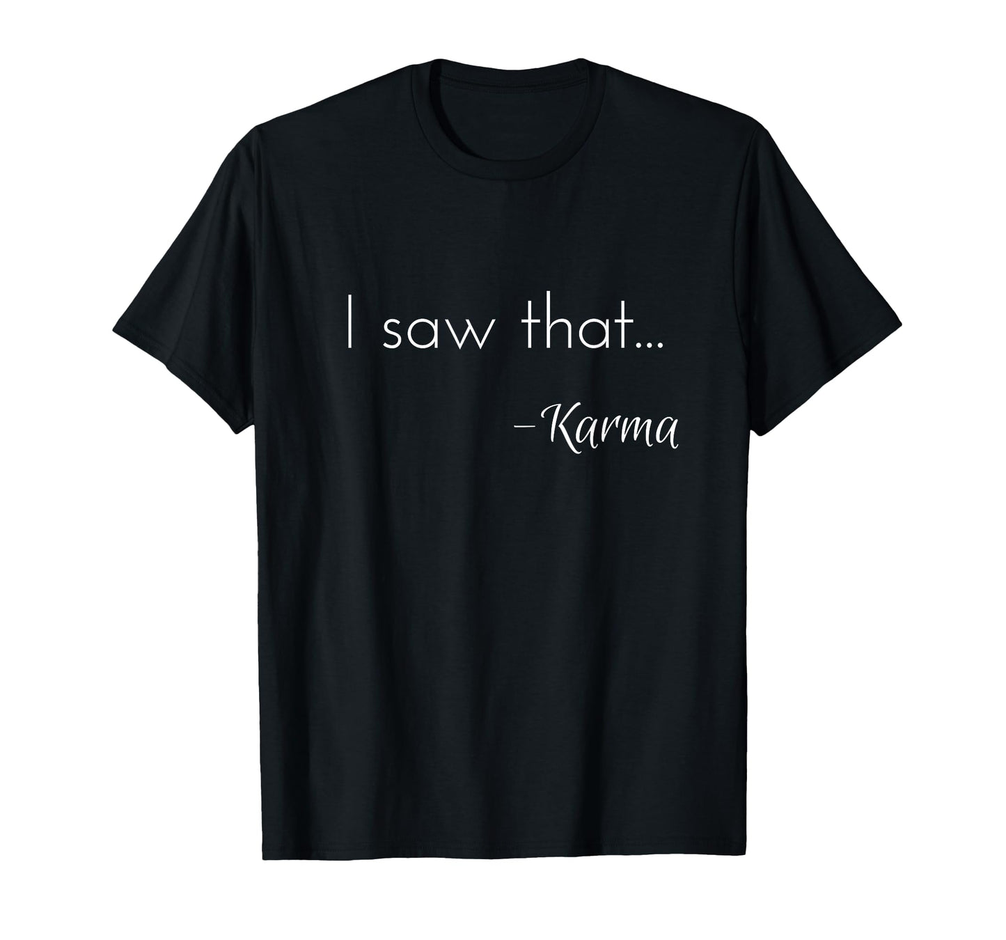 I saw that... - Karma t-shirt T-Shirt