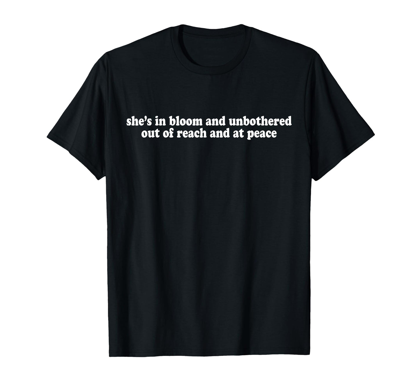 She's In Bloom And Unbothered Out Of Reach And At Peace T-Shirt