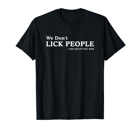 We Don't Lick People Lies Adults Tell Kids Funny Adult Humor T-Shirt
