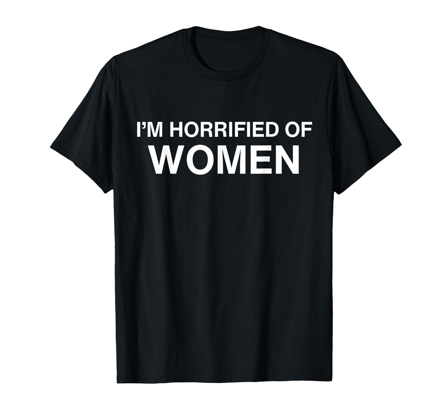 I'm Horrified Of Women T-Shirt
