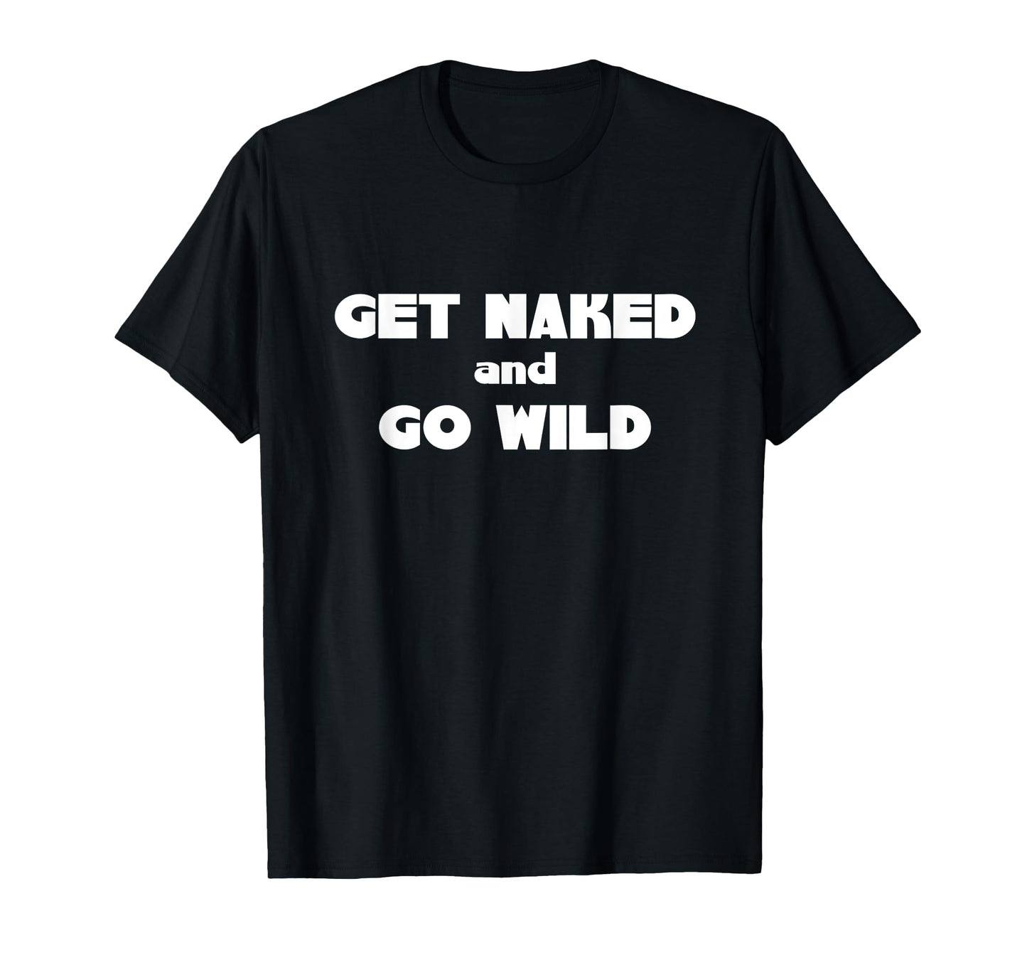 Get Naked and Go Wild T Shirt T-Shirt