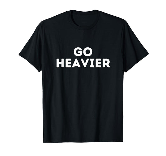 Go heavier, gym fitness quote T-Shirt