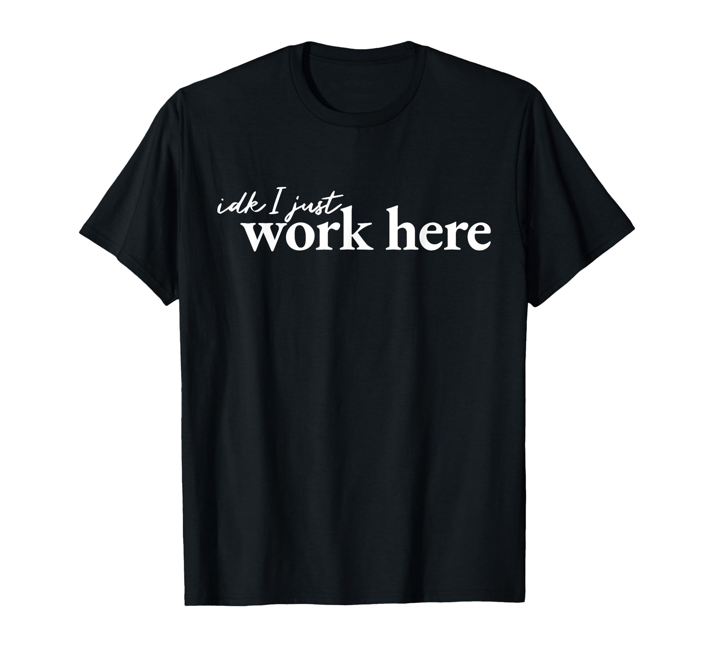 IDK I Just Work Here T-Shirt