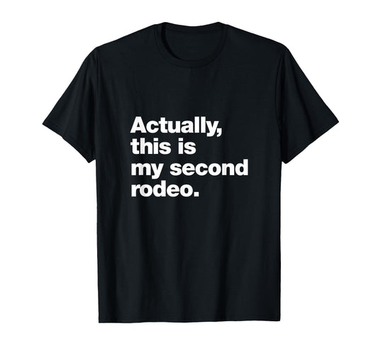 Actually, this is my second rodeo. | Funny sarcastic design T-Shirt