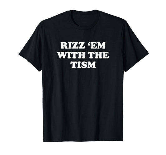 Rizz 'Em With The Tism Shirt Funny Sarcastic Saying T-Shirt