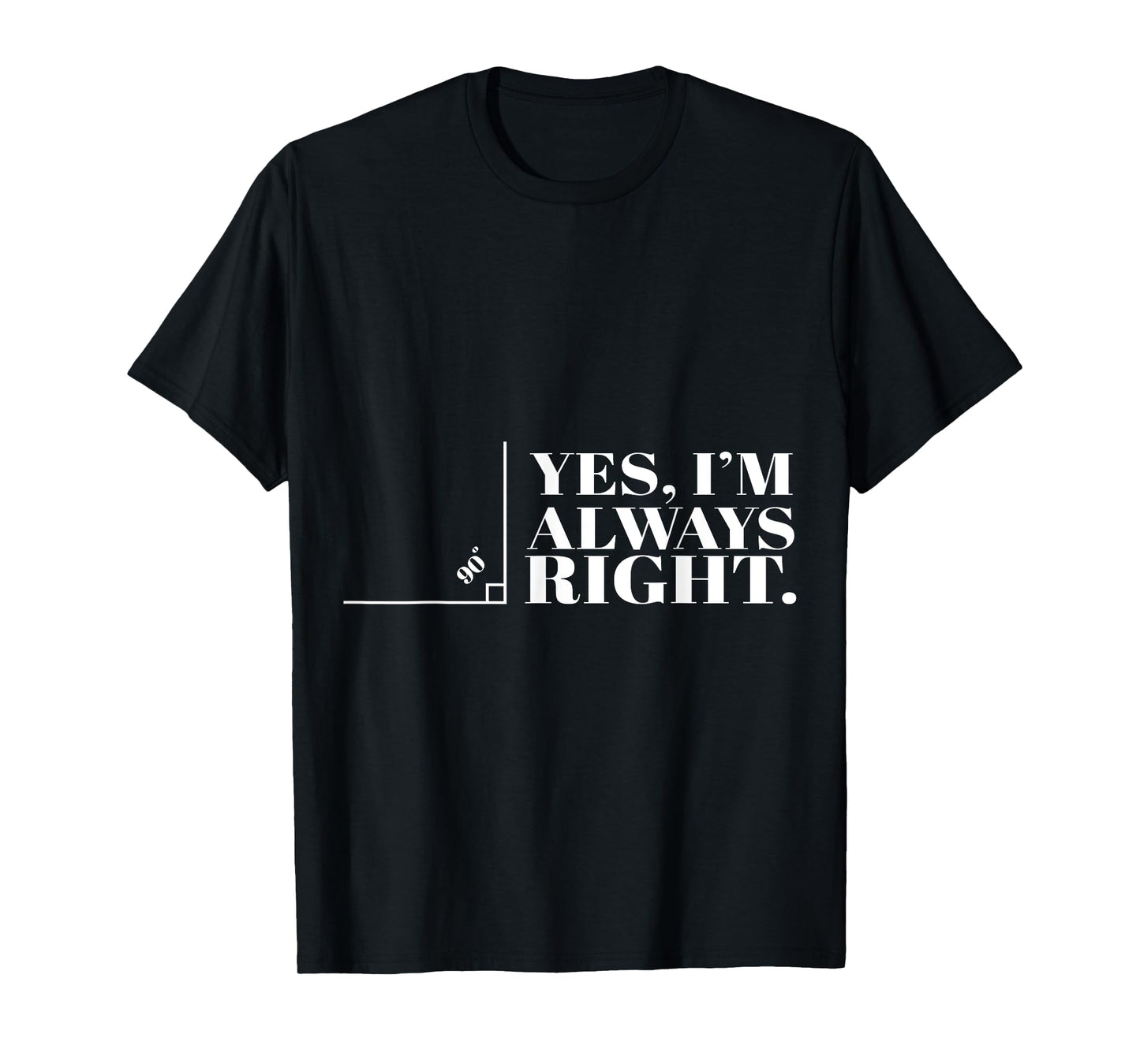 Yes I'm Always Right Funny Cool Math Geek Nerd Gift T-Shirt