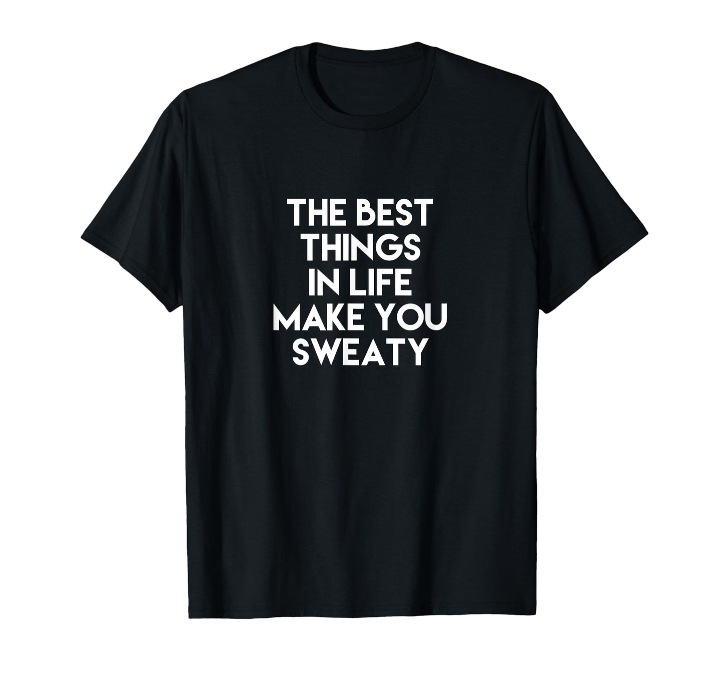 The Best Things in Life Make You Sweaty Funny T-Shirt T-Shirt