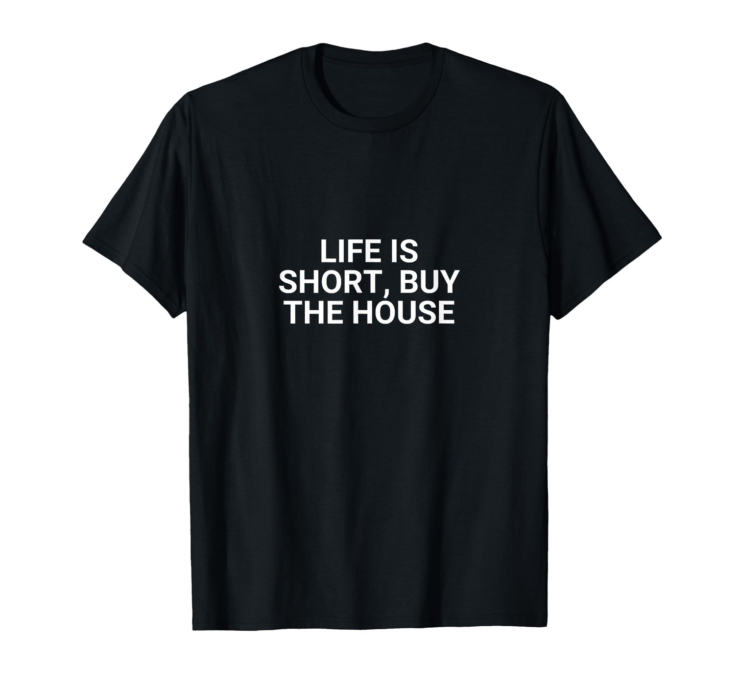 Life Is Short, Buy The House Funny Realtor T-Shirt