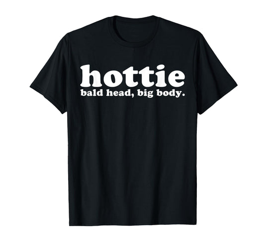 Hottie Bald Head Big Body T-Shirt