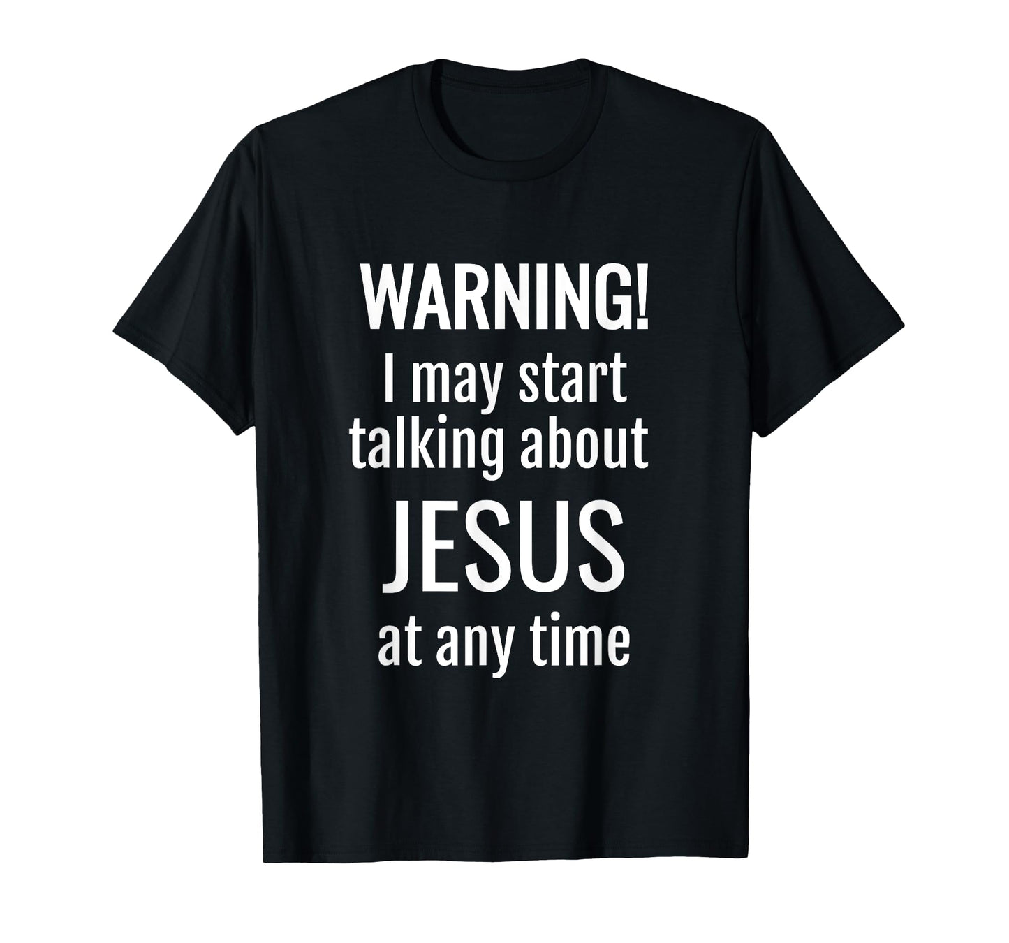 Warning! I May Start Talking About Jesus At Any Time T-Shirt T-Shirt