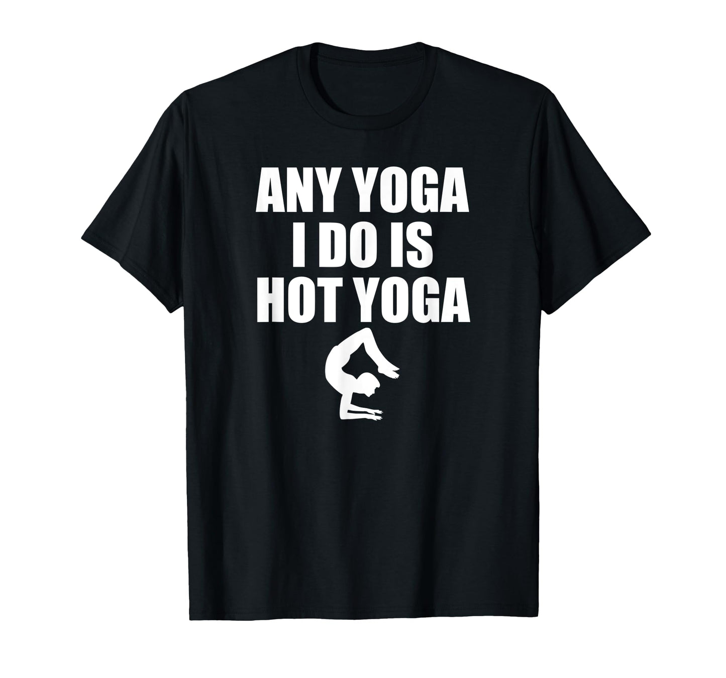 Any Yoga I Do Is Hot Yoga Motivation Exercise T-Shirt