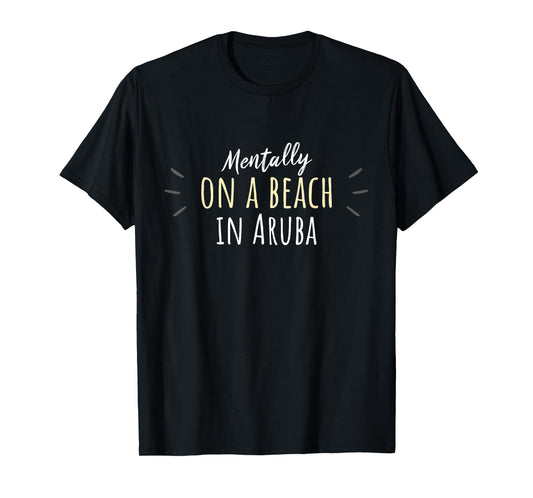 Mentally On A Beach In Aruba - Cute Aruban Souvenir T-Shirt