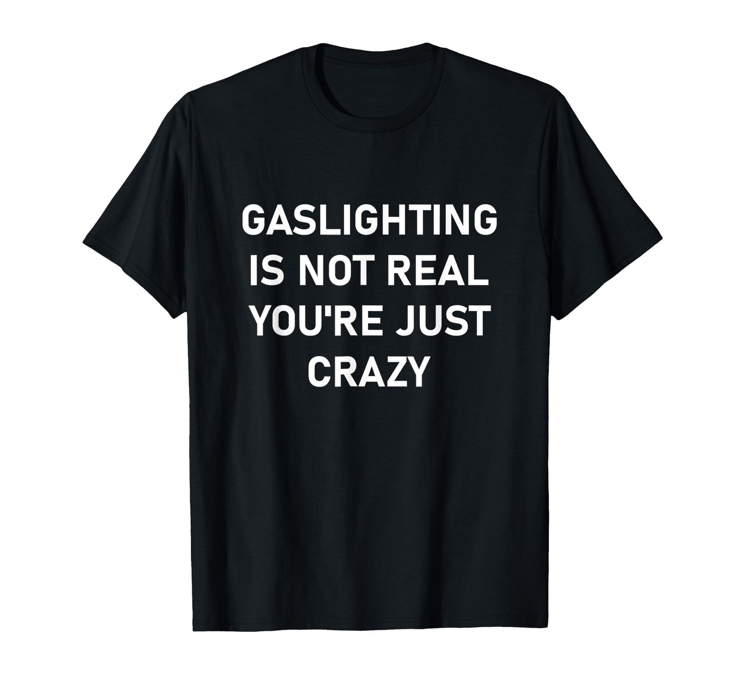 Gaslighting is Not Real You're just Crazy T-Shirt