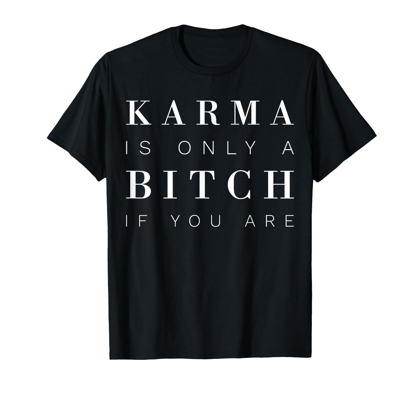 Karma Is Only A Bitch If You Are T-Shirt