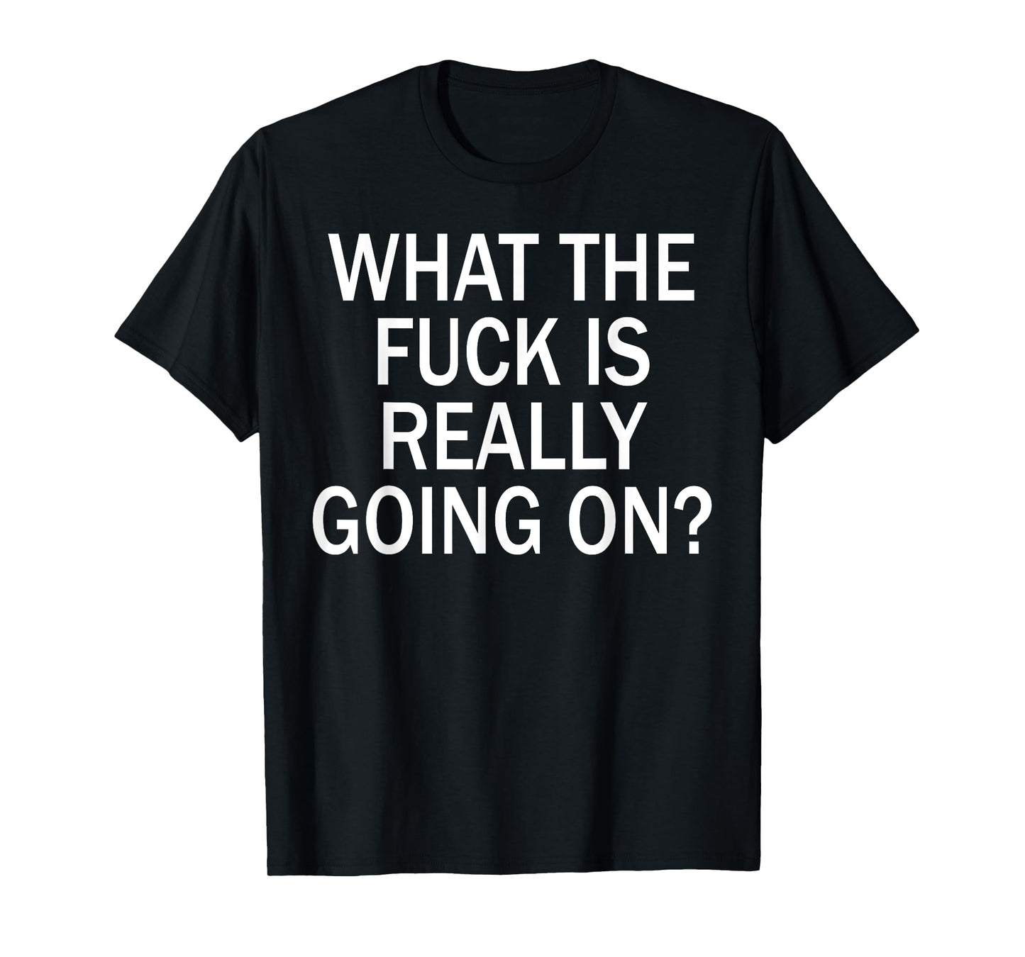What The Fuck Is Really Going On? T-Shirt