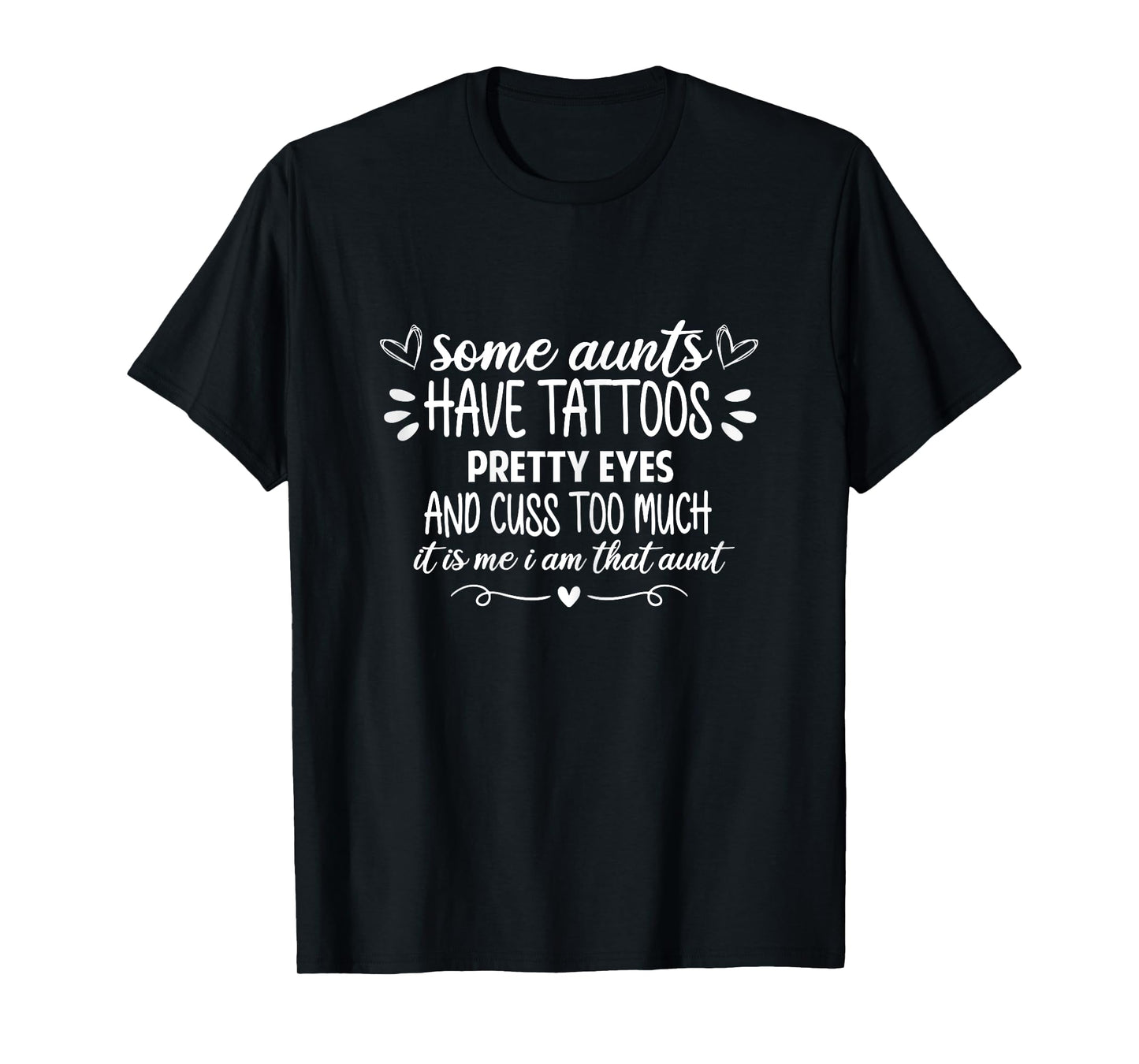 Some Aunts Have Tattoos Pretty Eyes & Cuss Too much funny T-Shirt
