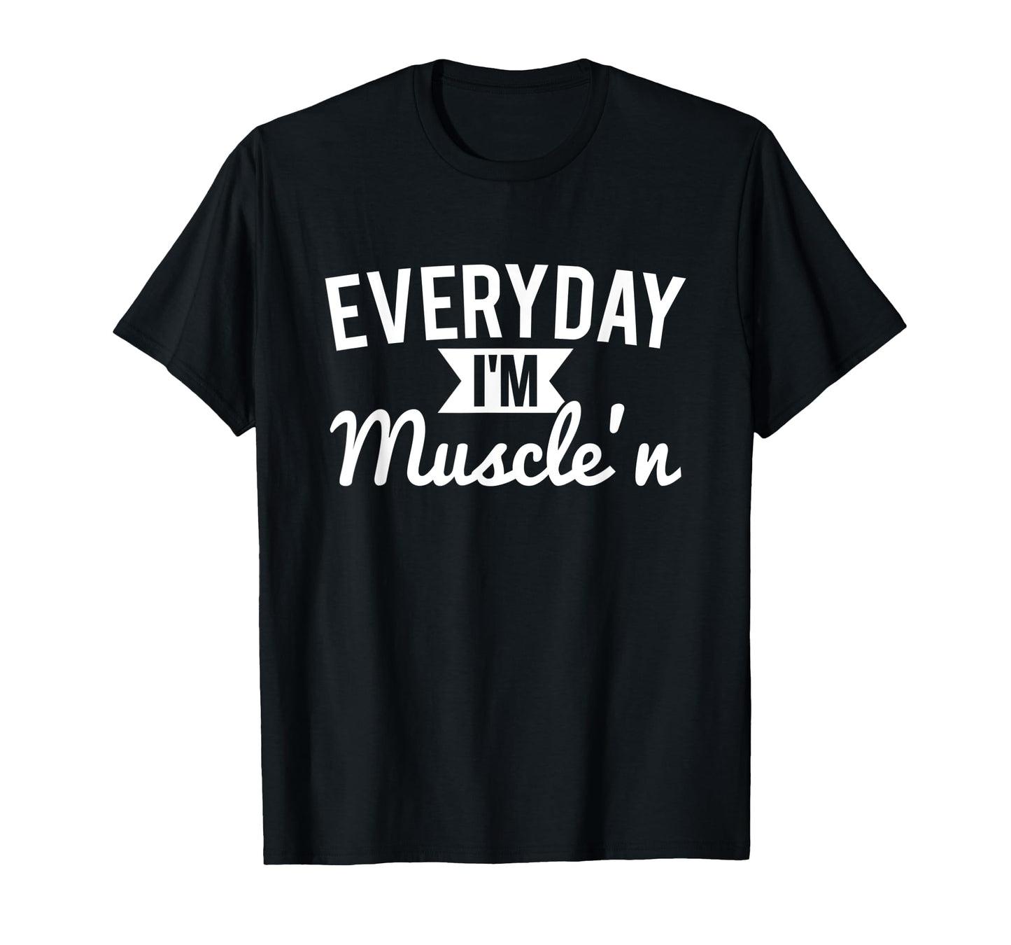Everyday I'm Muscle'n - Funny Workout T-Shirt T-Shirt