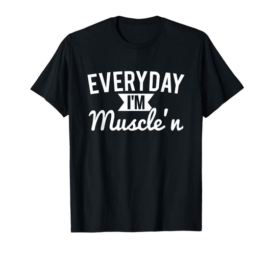 Everyday I'm Muscle'n - Funny Workout T-Shirt T-Shirt