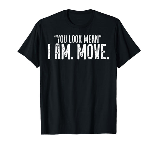 You Look Mean I Am Move T-Shirt