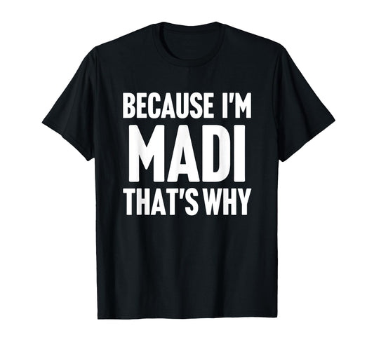 Because I'm Madi That's Why Am Personalized Name T-Shirt