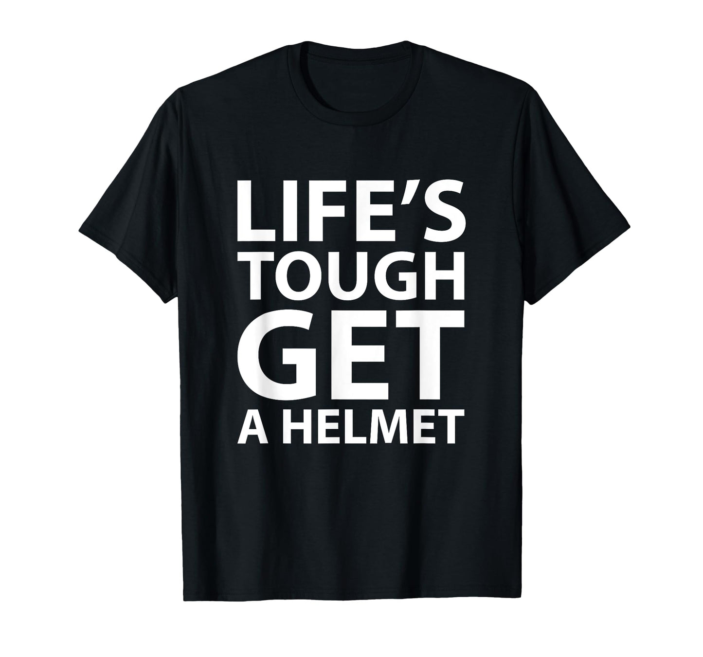 Life's Tough Get a Helmet Funny T-shirt T-Shirt