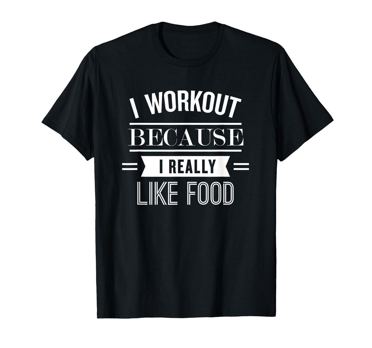 I Workout Because I Really Like Food: Funny Fitness T-Shirt